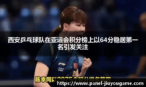 西安乒乓球队在亚运会积分榜上以64分稳居第一名引发关注